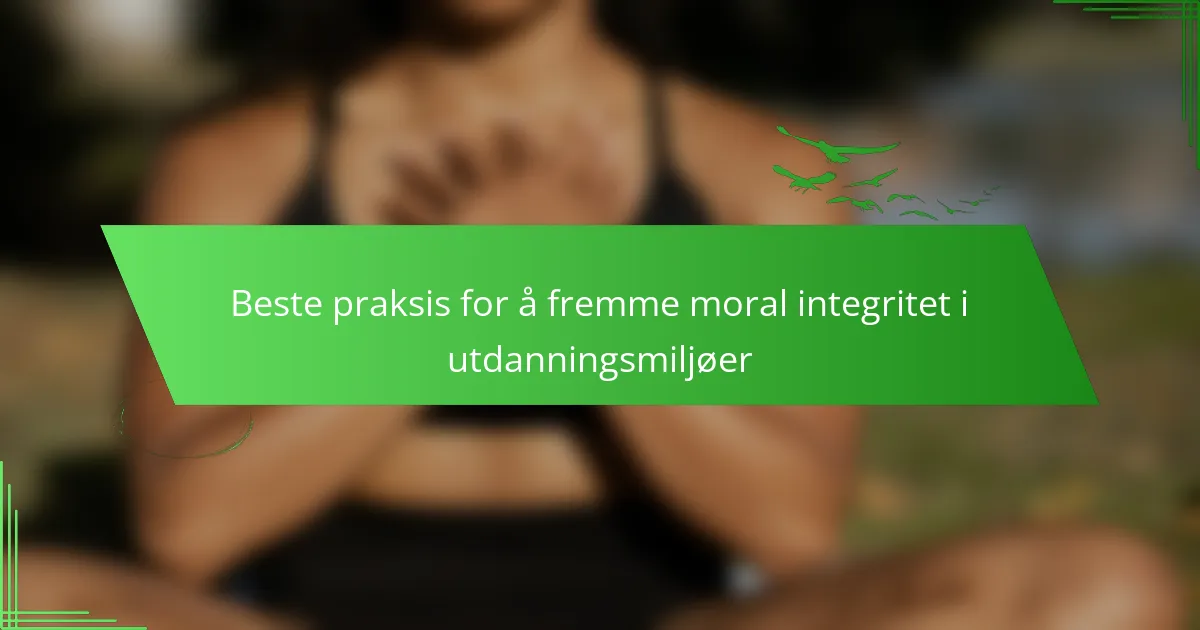 Beste praksis for å fremme moral integritet i utdanningsmiljøer