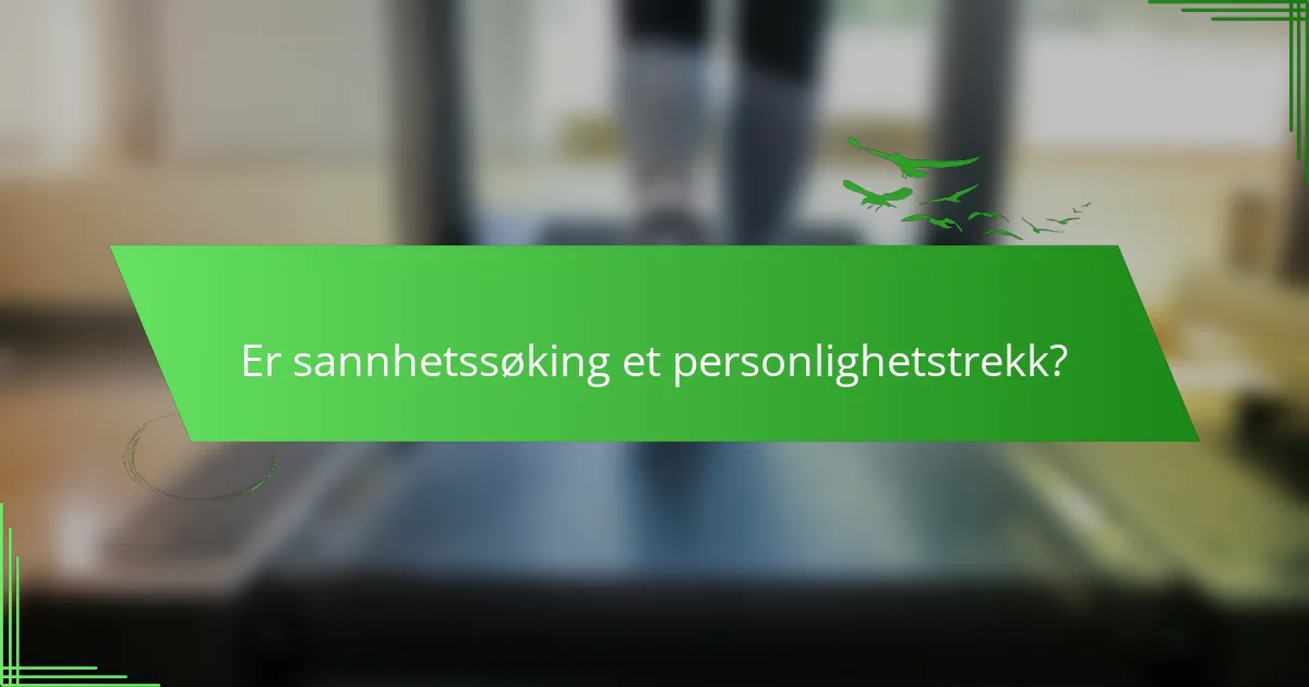 Er sannhetssøking et personlighetstrekk?