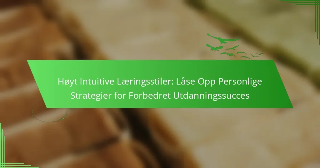 Høyt Intuitive Læringsstiler: Låse Opp Personlige Strategier for Forbedret Utdanningssucces