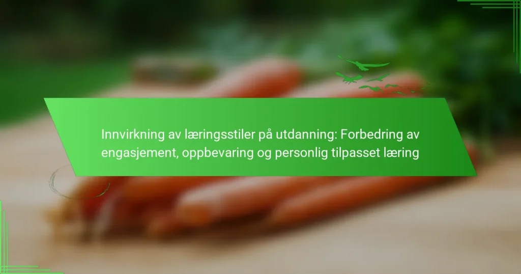 Innvirkning av læringsstiler på utdanning: Forbedring av engasjement, oppbevaring og personlig tilpasset læring