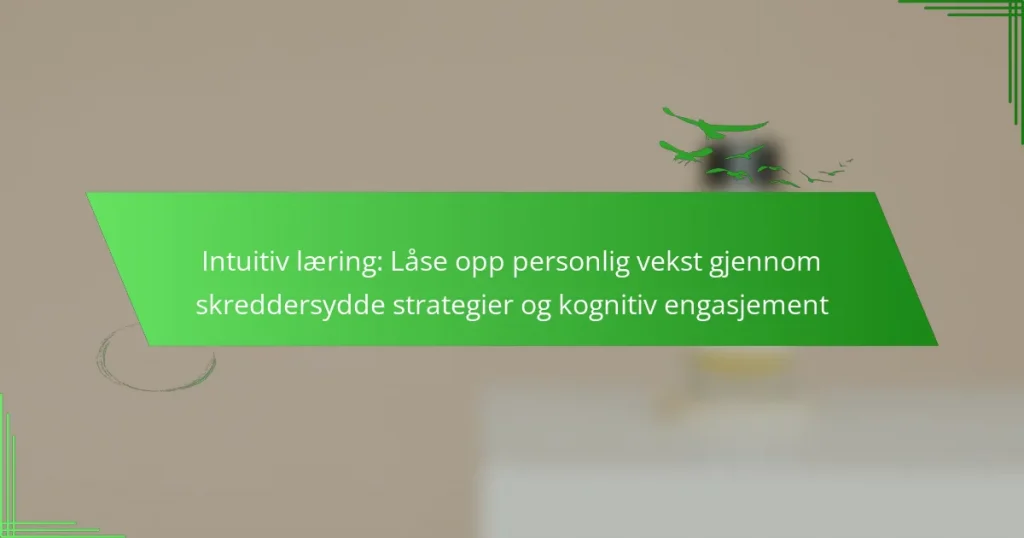 Intuitiv læring: Låse opp personlig vekst gjennom skreddersydde strategier og kognitiv engasjement