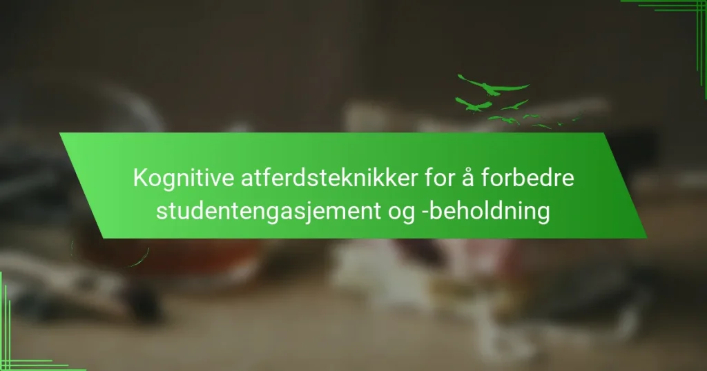 Kognitive atferdsteknikker for å forbedre studentengasjement og -beholdning