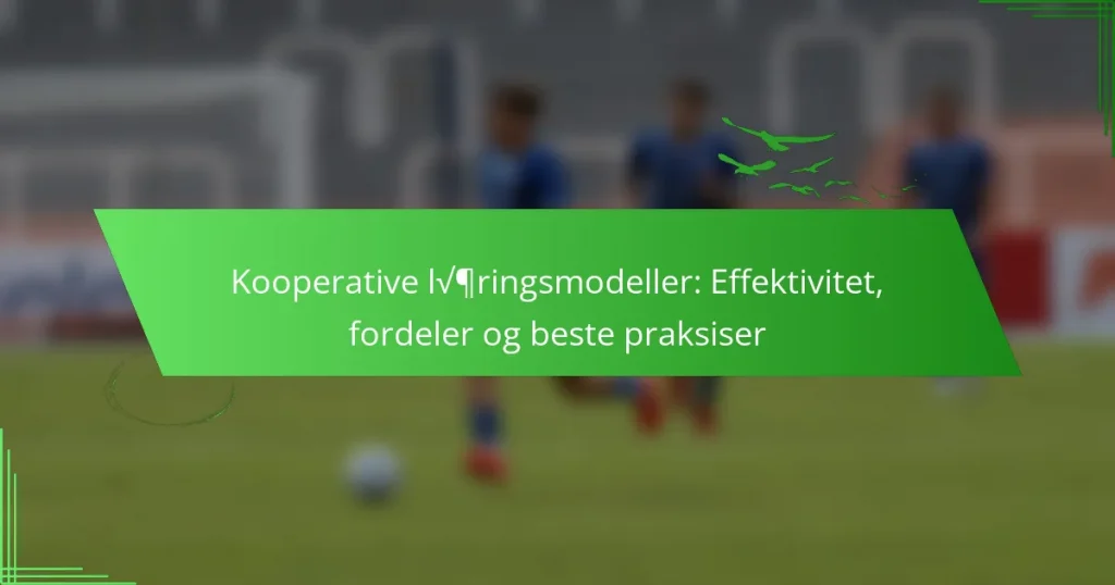 Kooperative læringsmodeller: Effektivitet, fordeler og beste praksiser