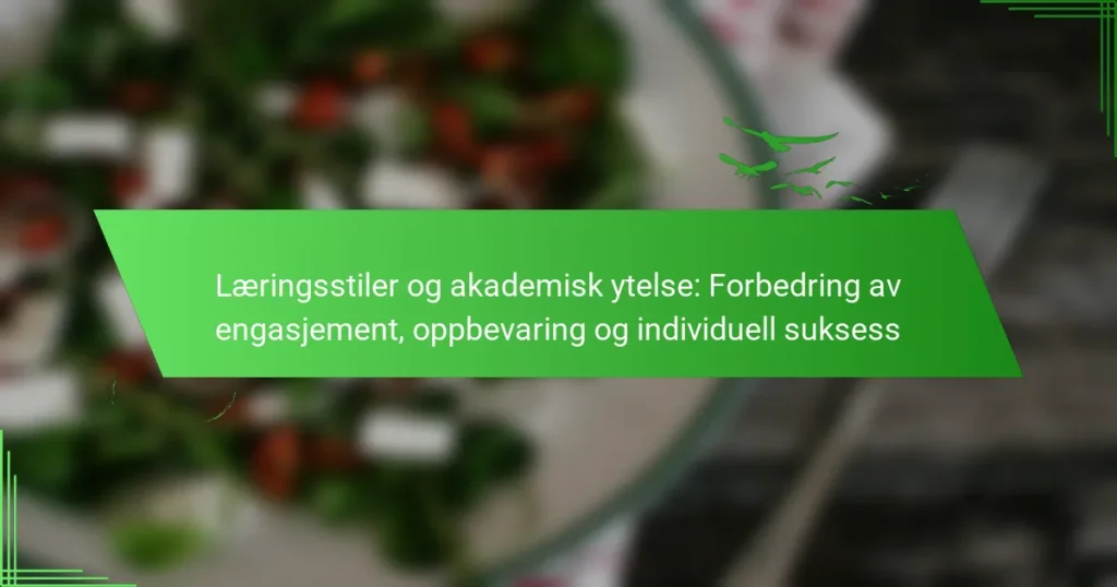 Læringsstiler og akademisk ytelse: Forbedring av engasjement, oppbevaring og individuell suksess