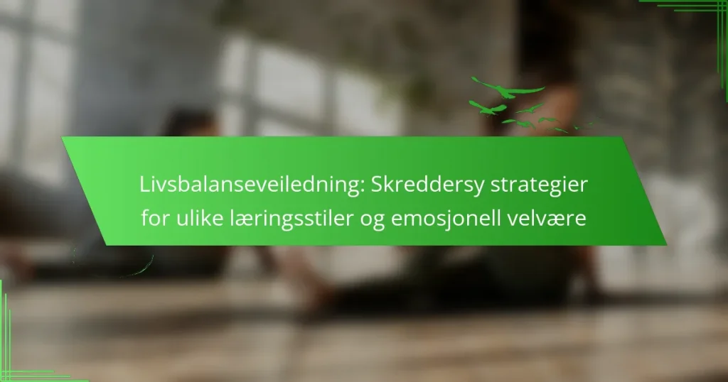 Livsbalanseveiledning: Skreddersy strategier for ulike læringsstiler og emosjonell velvære