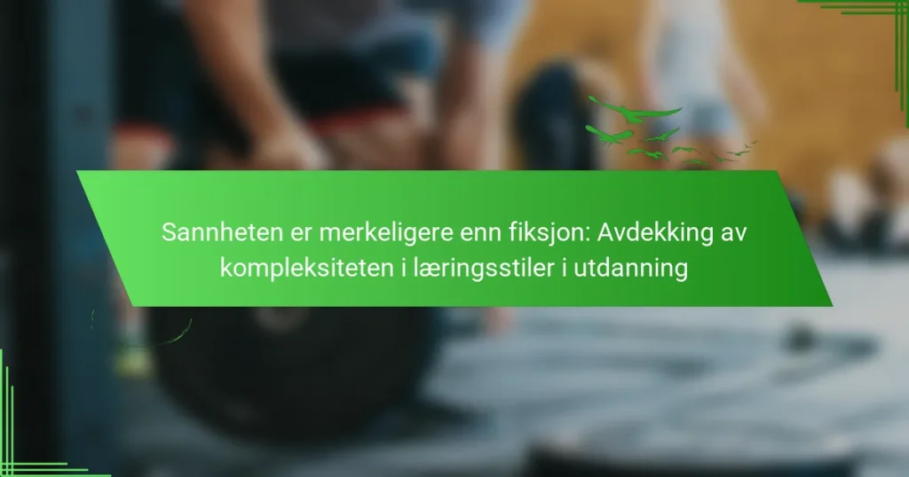 Sannheten er merkeligere enn fiksjon: Avdekking av kompleksiteten i læringsstiler i utdanning