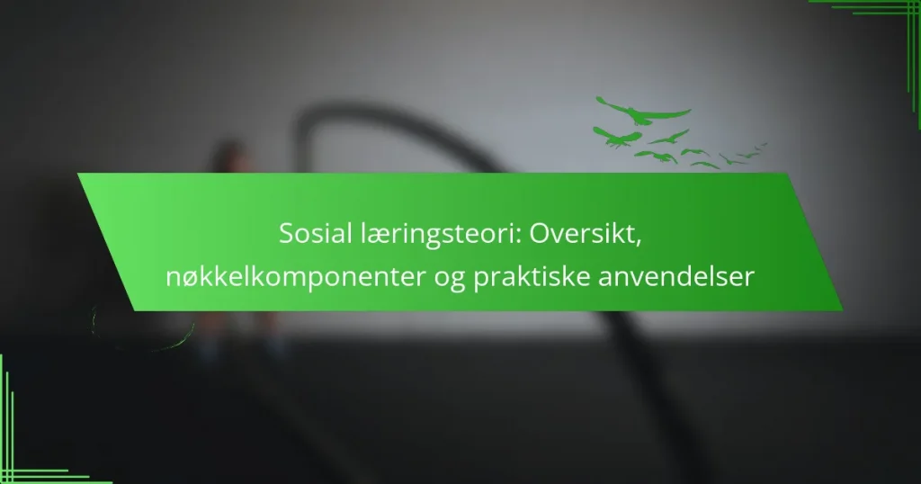 Sosial læringsteori: Oversikt, nøkkelkomponenter og praktiske anvendelser