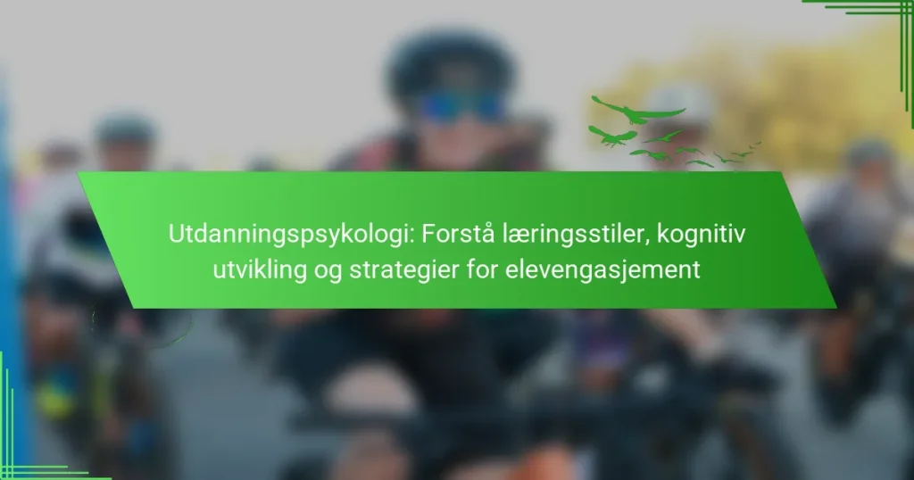 Utdanningspsykologi: Forstå læringsstiler, kognitiv utvikling og strategier for elevengasjement