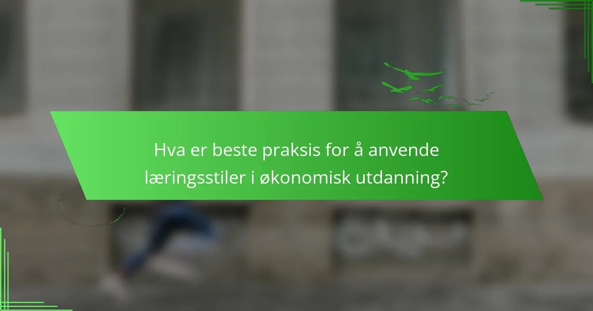 Hva er beste praksis for å anvende læringsstiler i økonomisk utdanning?