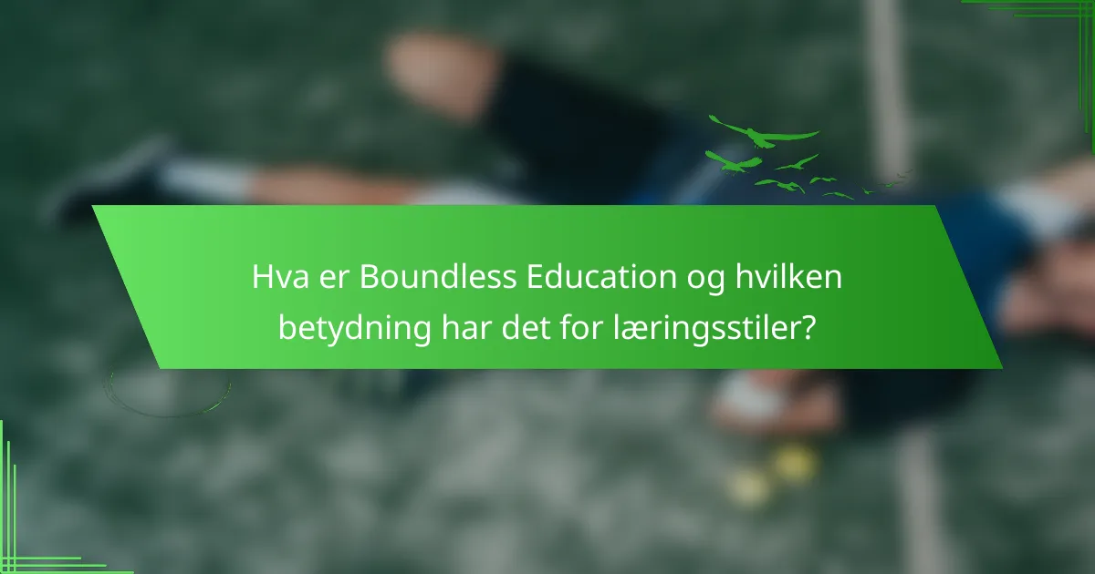Hva er Boundless Education og hvilken betydning har det for læringsstiler?