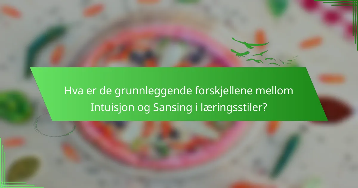 Hva er de grunnleggende forskjellene mellom Intuisjon og Sansing i læringsstiler?