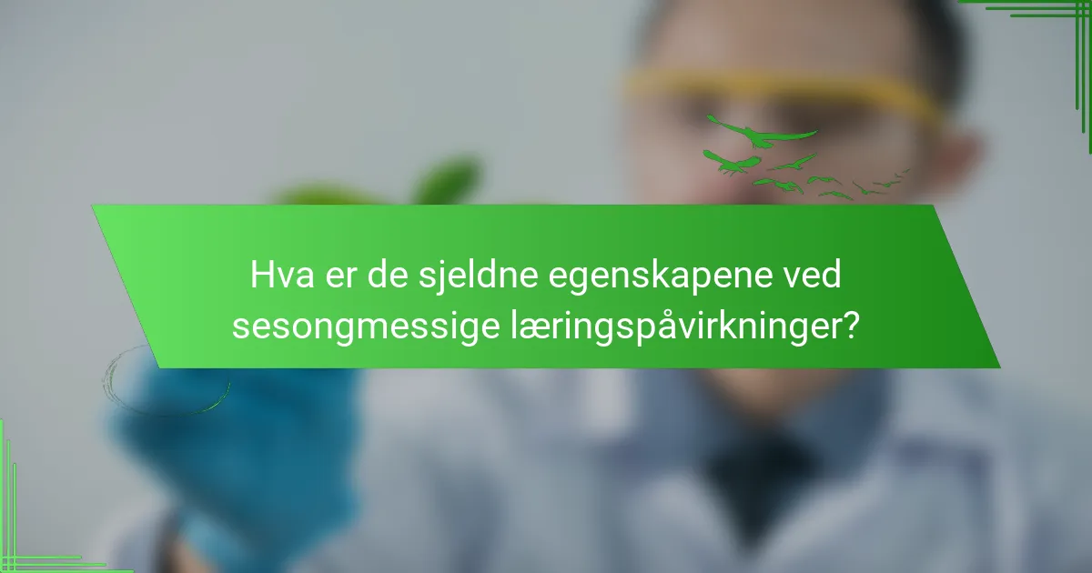Hva er de sjeldne egenskapene ved sesongmessige læringspåvirkninger?