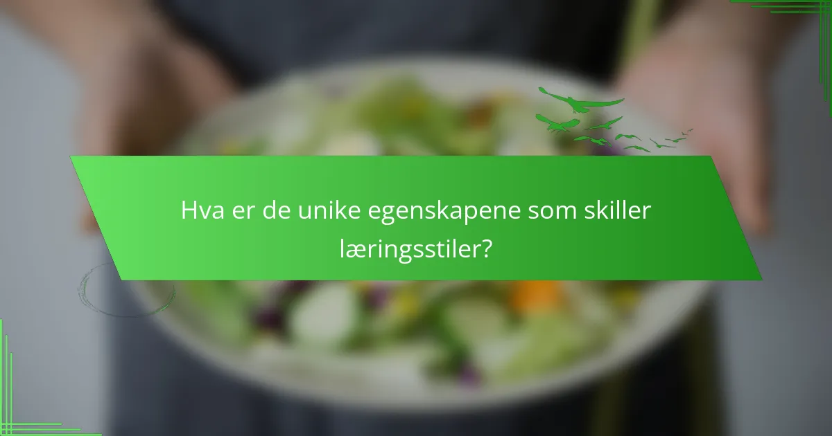 Hva er de unike egenskapene som skiller læringsstiler?