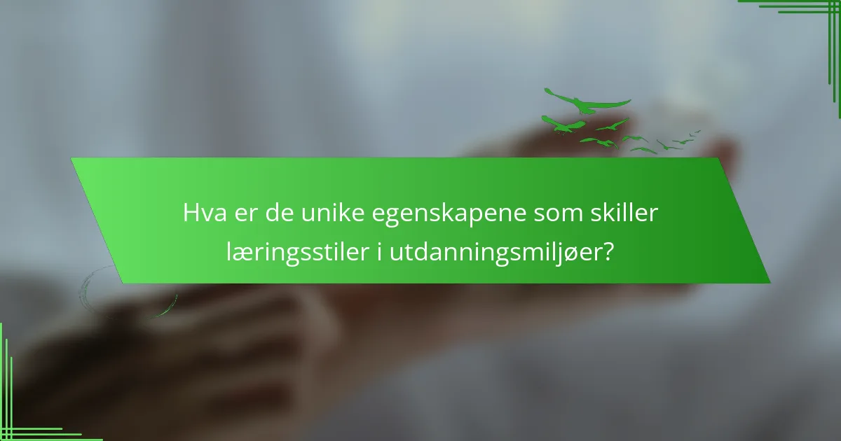 Hva er de unike egenskapene som skiller læringsstiler i utdanningsmiljøer?