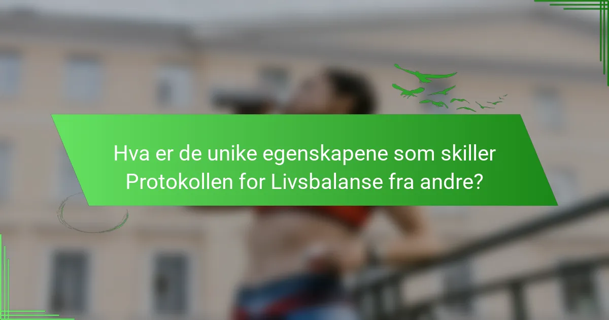Hva er de unike egenskapene som skiller Protokollen for Livsbalanse fra andre?