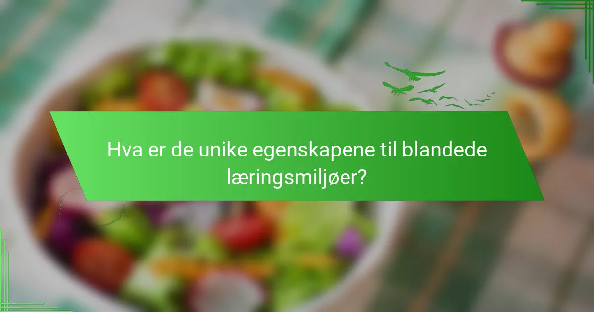 Hva er de unike egenskapene til blandede læringsmiljøer?