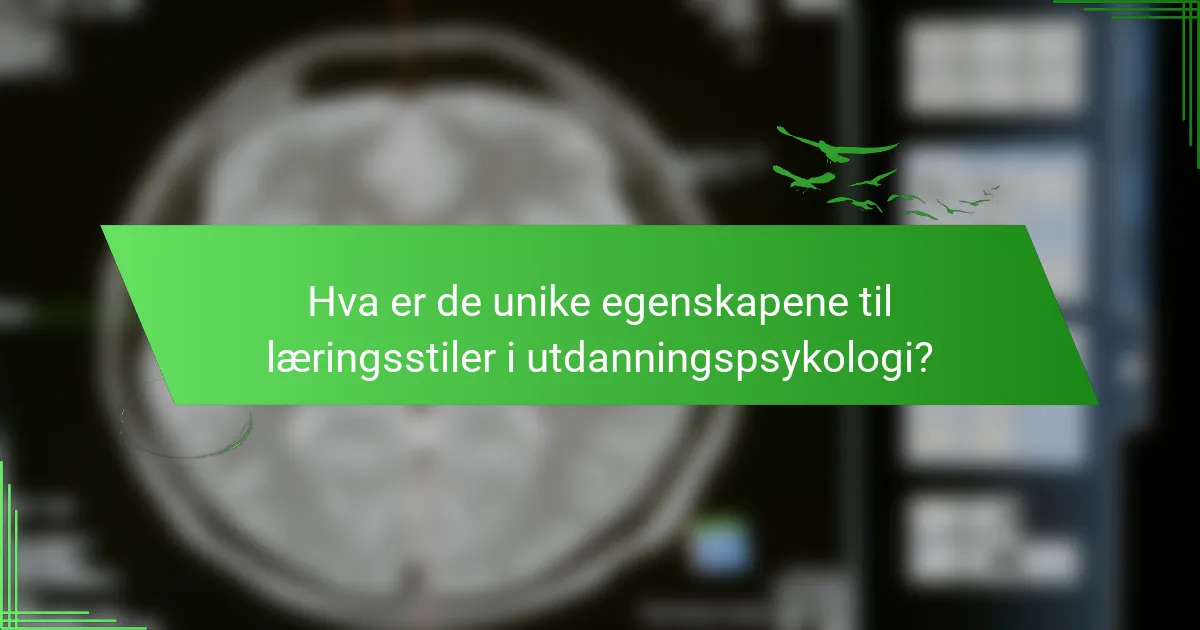 Hva er de unike egenskapene til læringsstiler i utdanningspsykologi?