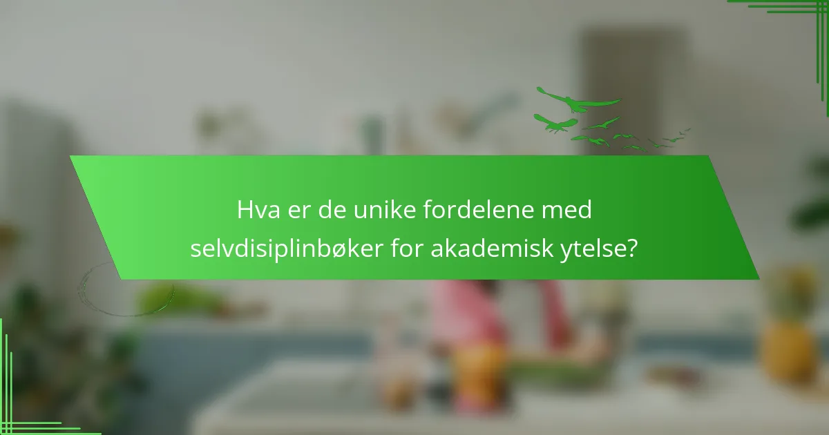 Hva er de unike fordelene med selvdisiplinbøker for akademisk ytelse?