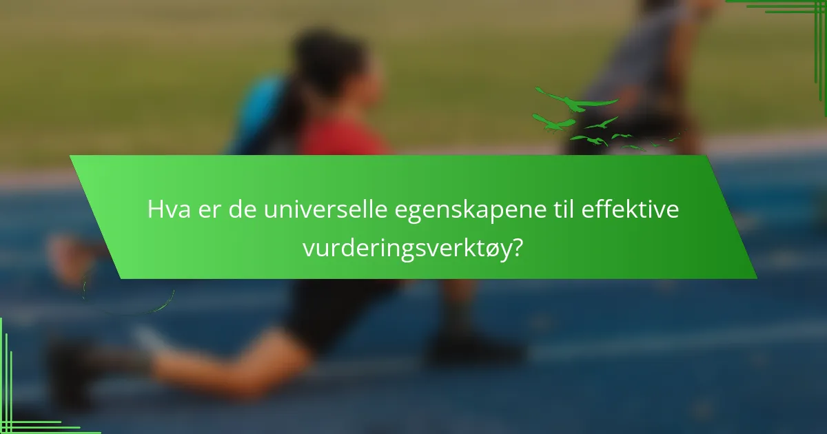 Hva er de universelle egenskapene til effektive vurderingsverktøy?