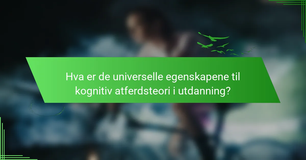 Hva er de universelle egenskapene til kognitiv atferdsteori i utdanning?