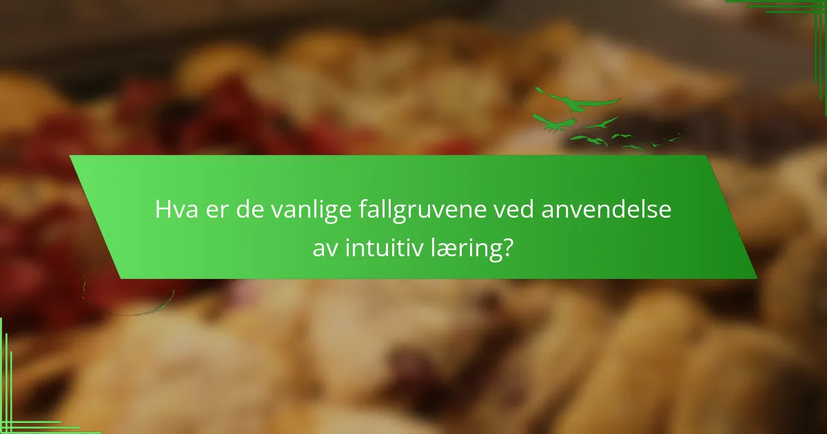 Hva er de vanlige fallgruvene ved anvendelse av intuitiv læring?