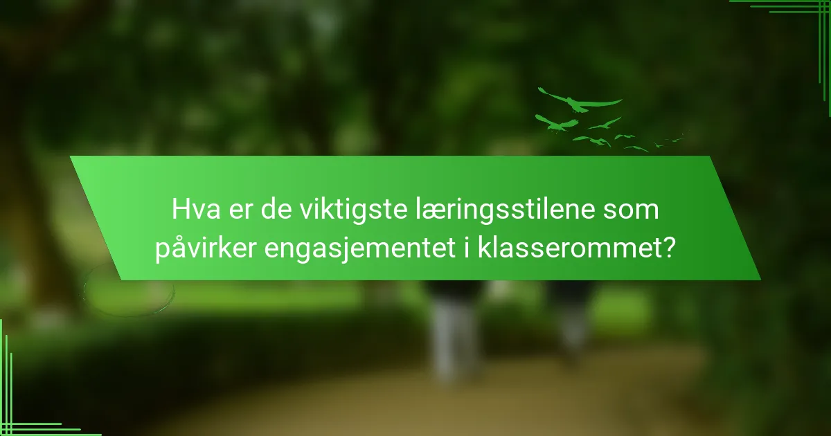 Hva er de viktigste læringsstilene som påvirker engasjementet i klasserommet?