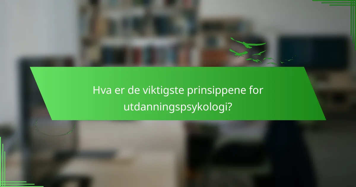 Hva er de viktigste prinsippene for utdanningspsykologi?