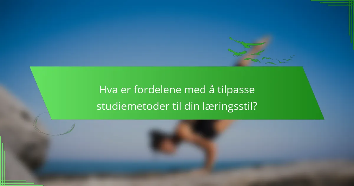 Hva er fordelene med å tilpasse studiemetoder til din læringsstil?