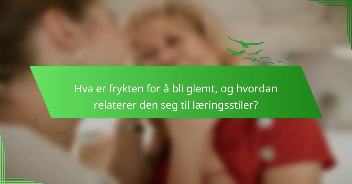 Hva er frykten for å bli glemt, og hvordan relaterer den seg til læringsstiler?