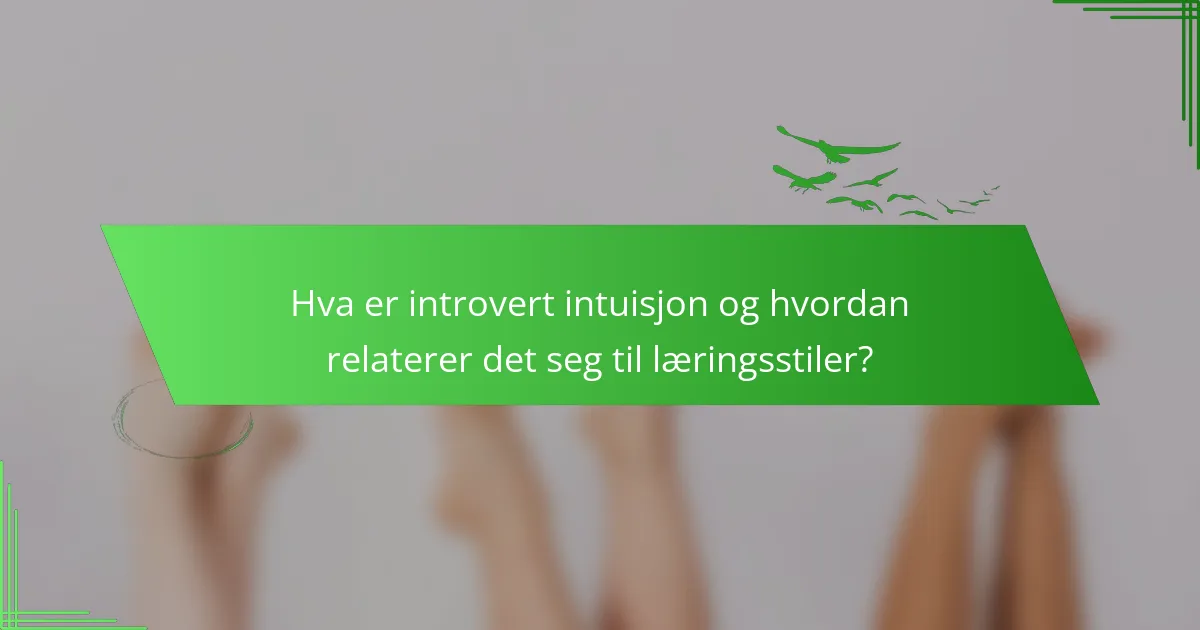 Hva er introvert intuisjon og hvordan relaterer det seg til læringsstiler?