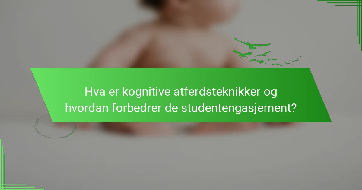 Hva er kognitive atferdsteknikker og hvordan forbedrer de studentengasjement?