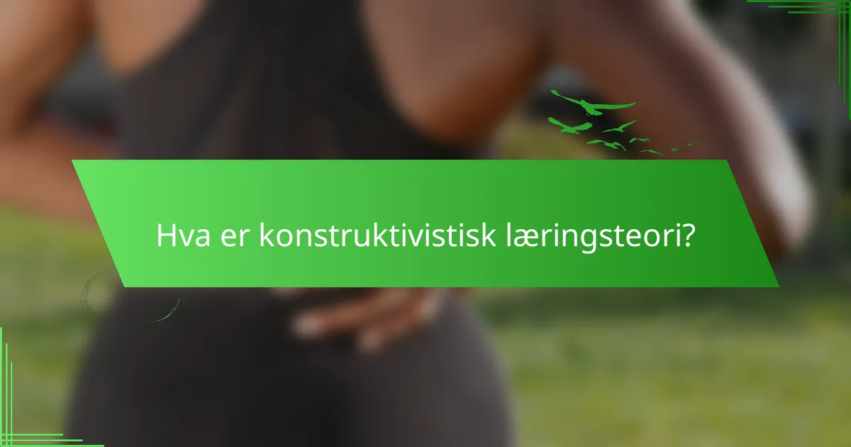 Hva er konstruktivistisk læringsteori?