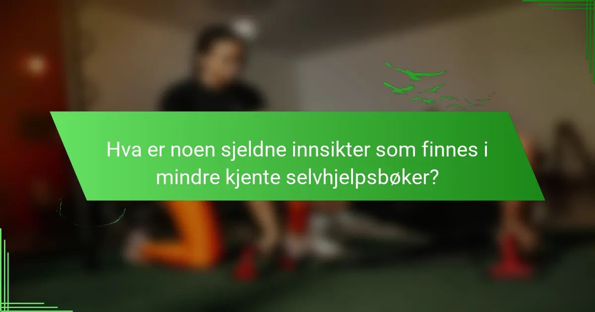 Hva er noen sjeldne innsikter som finnes i mindre kjente selvhjelpsbøker?