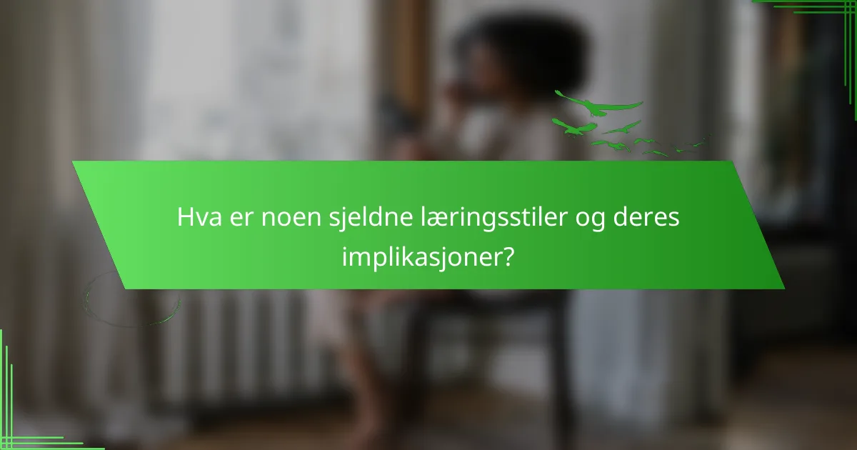 Hva er noen sjeldne læringsstiler og deres implikasjoner?