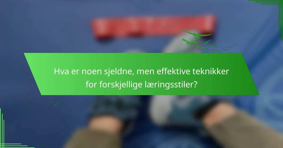 Hva er noen sjeldne, men effektive teknikker for forskjellige læringsstiler?