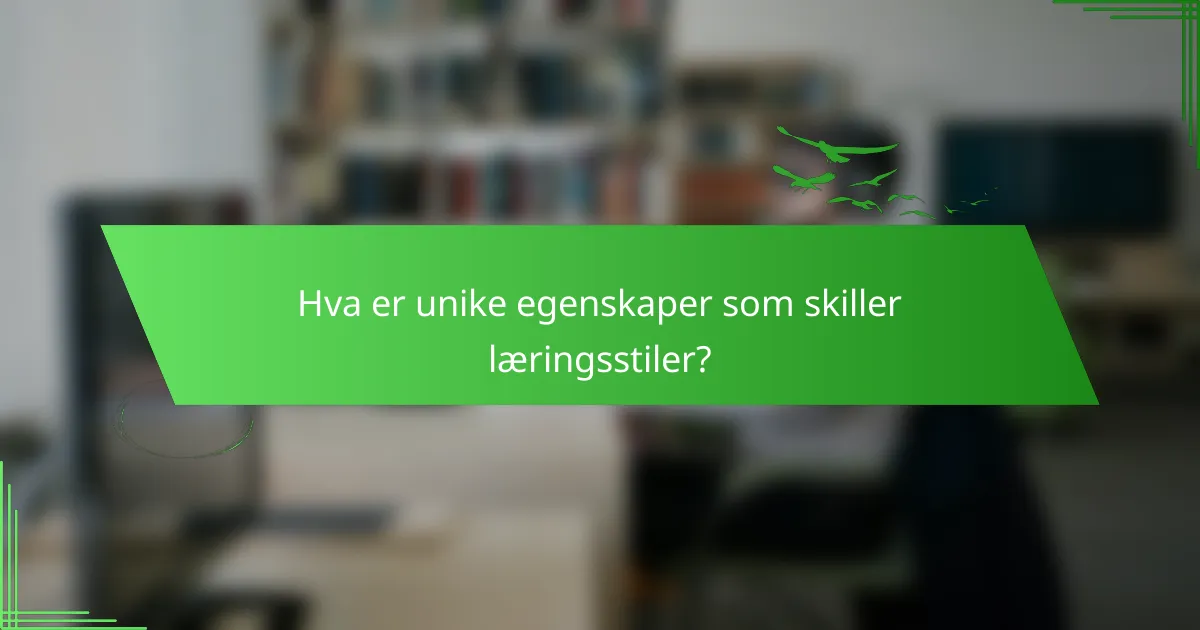 Hva er unike egenskaper som skiller læringsstiler?