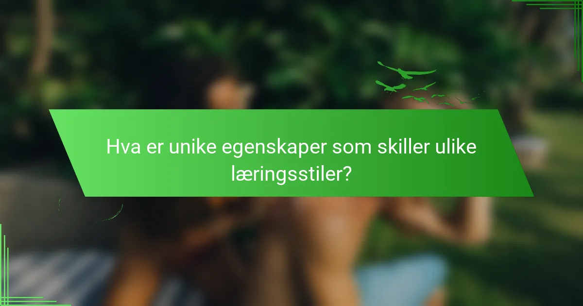 Hva er unike egenskaper som skiller ulike læringsstiler?
