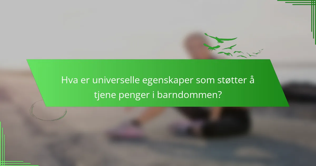 Hva er universelle egenskaper som støtter å tjene penger i barndommen?