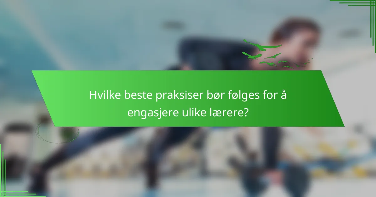 Hvilke beste praksiser bør følges for å engasjere ulike lærere?