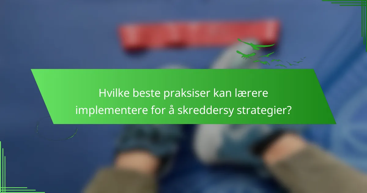 Hvilke beste praksiser kan lærere implementere for å skreddersy strategier?