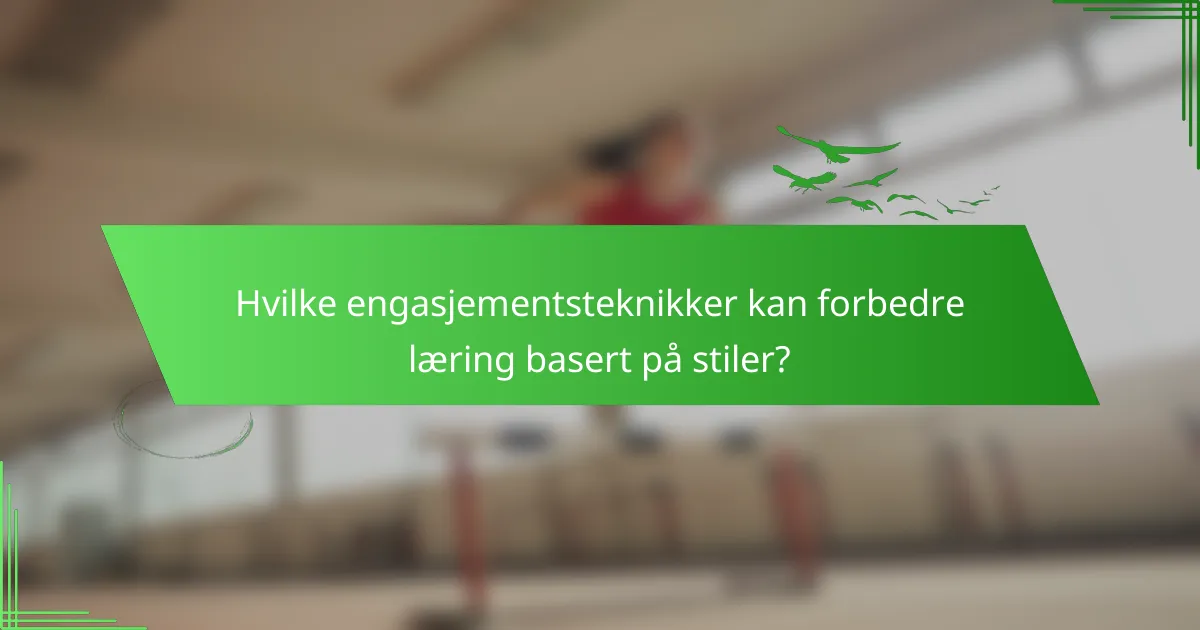Hvilke engasjementsteknikker kan forbedre læring basert på stiler?