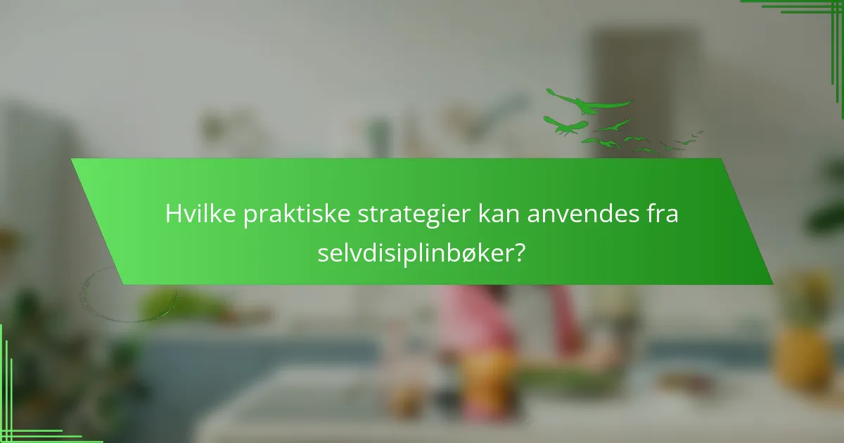 Hvilke praktiske strategier kan anvendes fra selvdisiplinbøker?