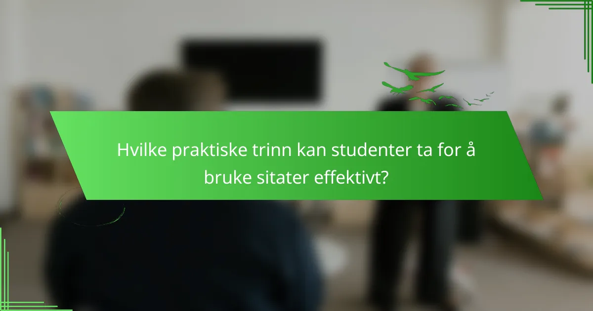 Hvilke praktiske trinn kan studenter ta for å bruke sitater effektivt?