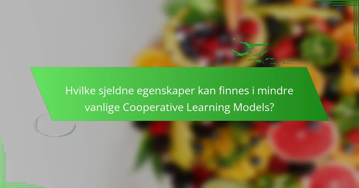 Hvilke sjeldne egenskaper kan finnes i mindre vanlige Cooperative Learning Models?