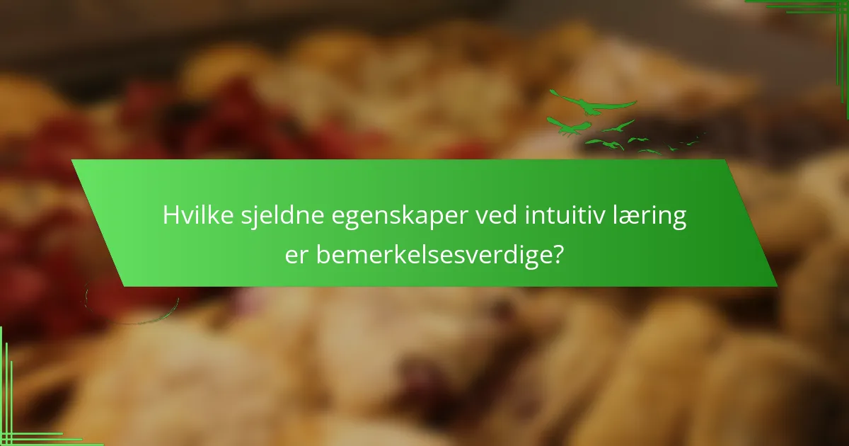 Hvilke sjeldne egenskaper ved intuitiv læring er bemerkelsesverdige?