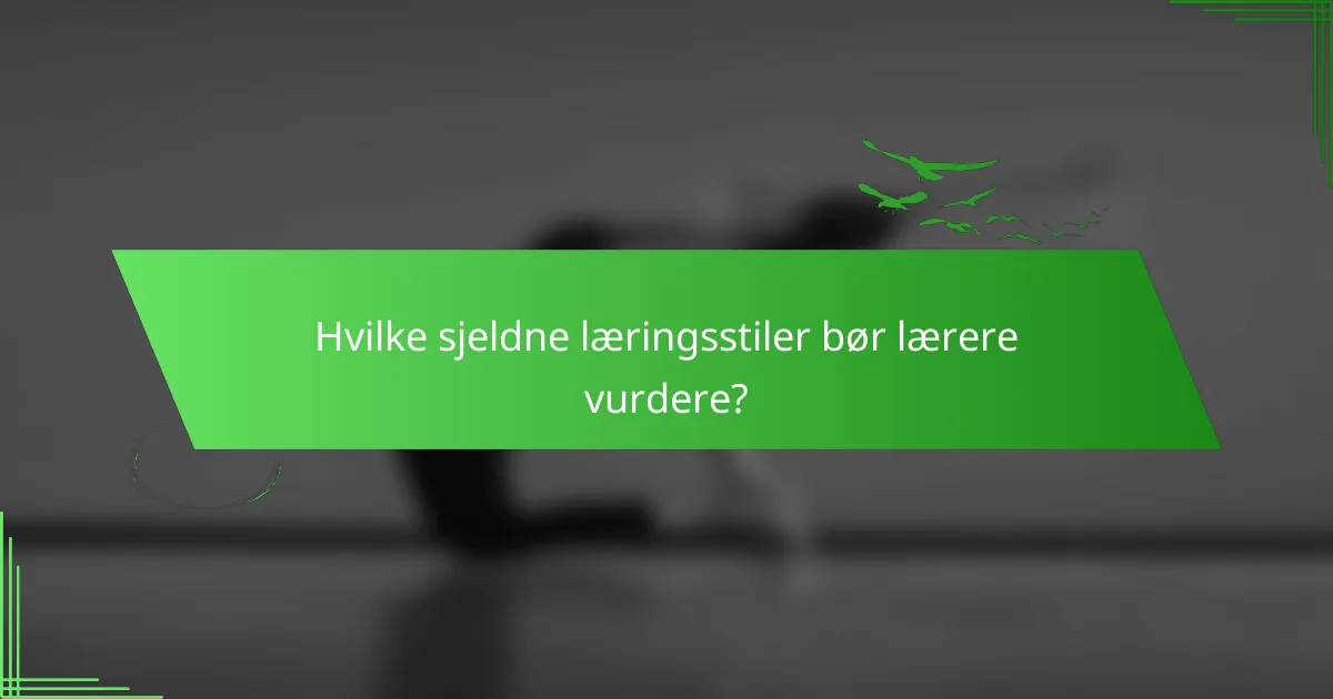 Hvilke sjeldne læringsstiler bør lærere vurdere?