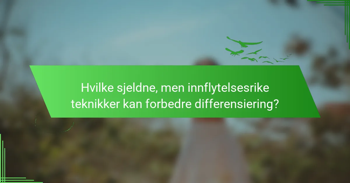 Hvilke sjeldne, men innflytelsesrike teknikker kan forbedre differensiering?
