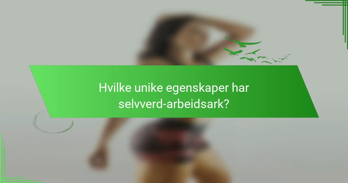 Hvilke unike egenskaper har selvverd-arbeidsark?
