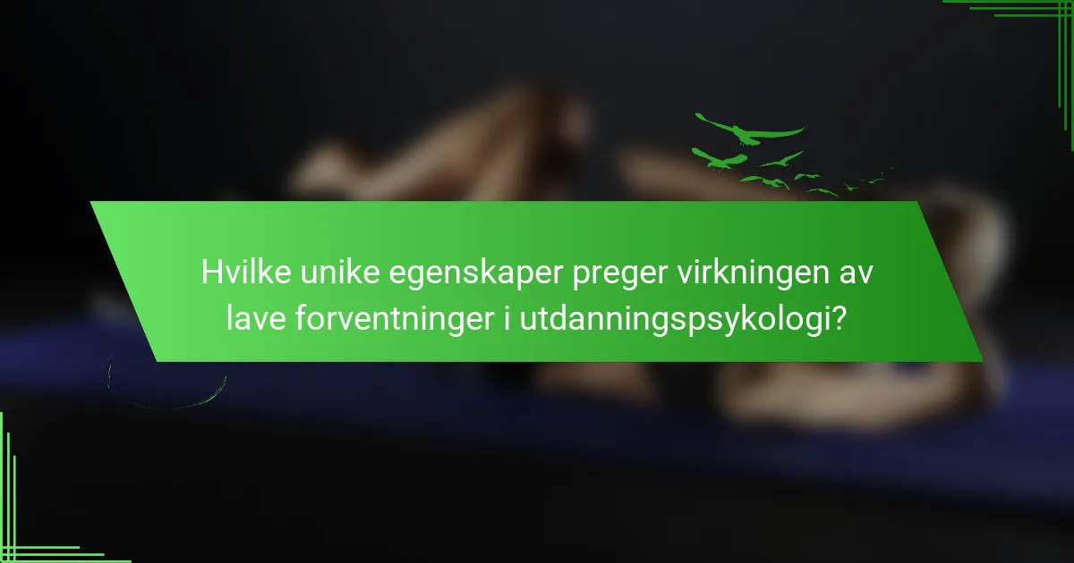 Hvilke unike egenskaper preger virkningen av lave forventninger i utdanningspsykologi?