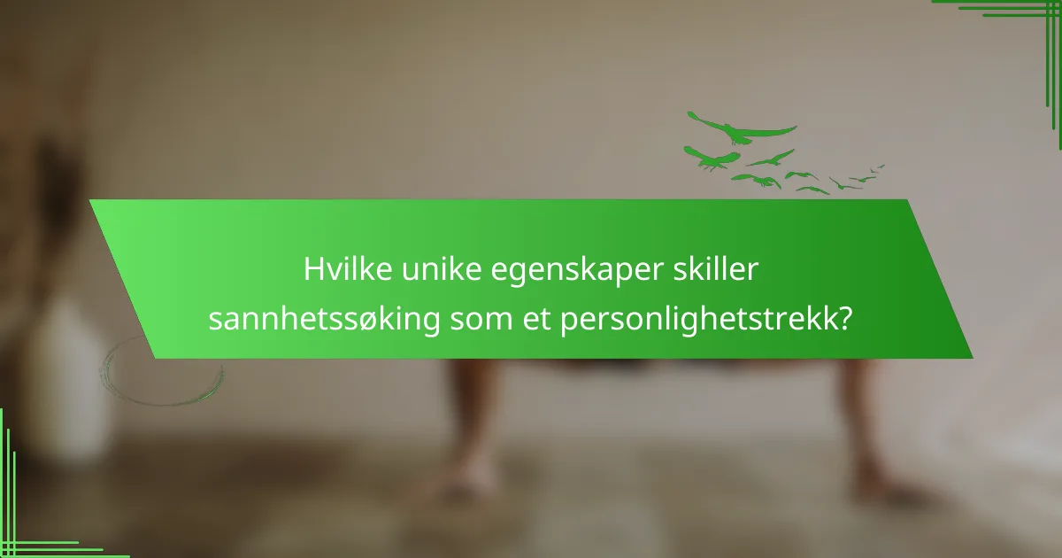 Hvilke unike egenskaper skiller sannhetssøking som et personlighetstrekk?